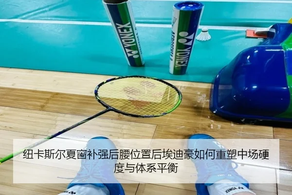 纽卡斯尔夏窗补强后腰位置后埃迪豪如何重塑中场硬度与体系平衡 - kaiyun